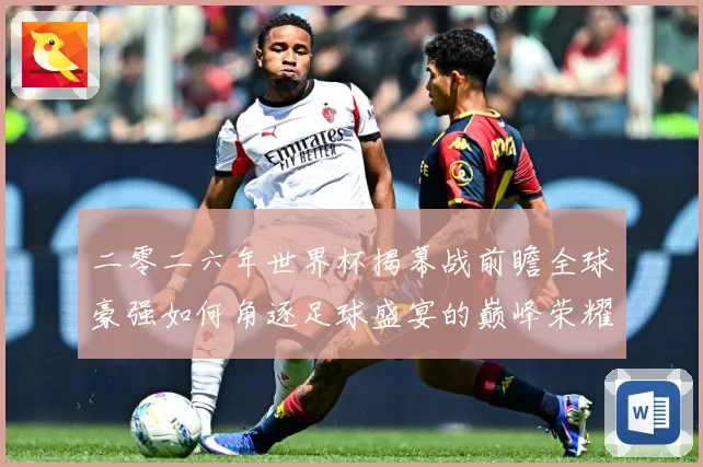 二零二六年世界杯揭幕战前瞻全球豪强如何角逐足球盛宴的巅峰荣耀战术观察-深度解析